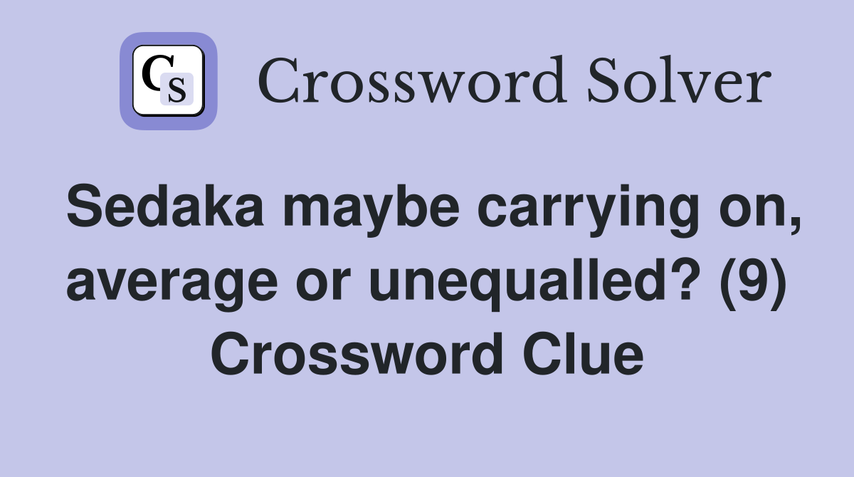 Sedaka maybe carrying on, average or unequalled? (9) Crossword Clue