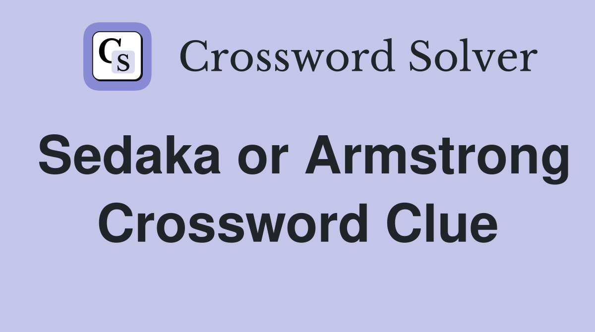 Sedaka or Armstrong Crossword Clue