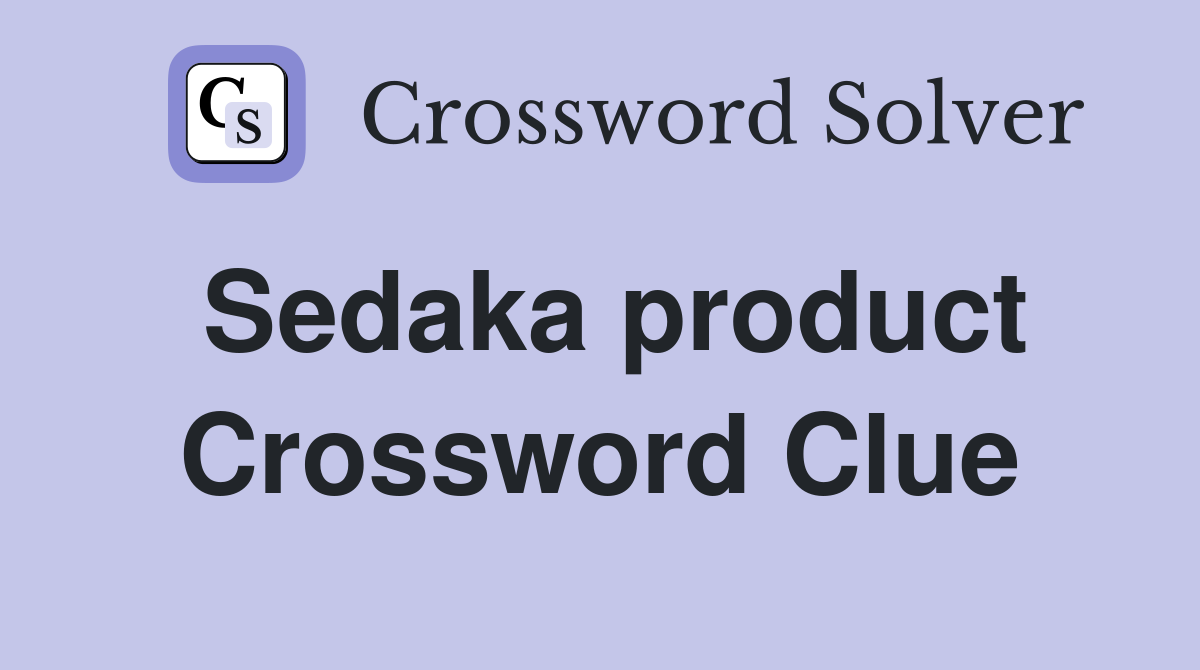 Sedaka product Crossword Clue