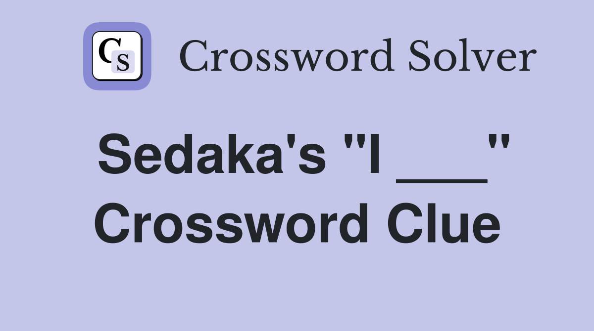 Sedaka's "I ___" Crossword Clue
