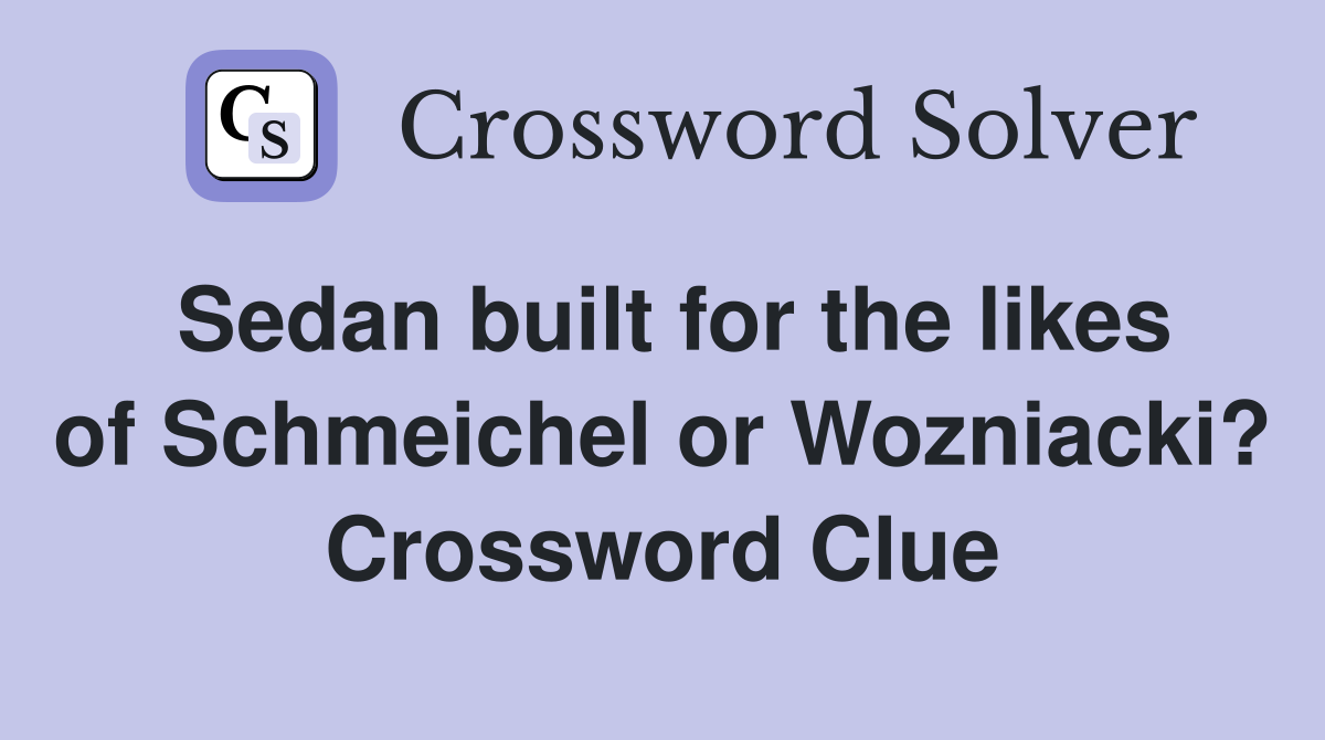 Sedan built for the likes of Schmeichel or Wozniacki? Crossword Clue