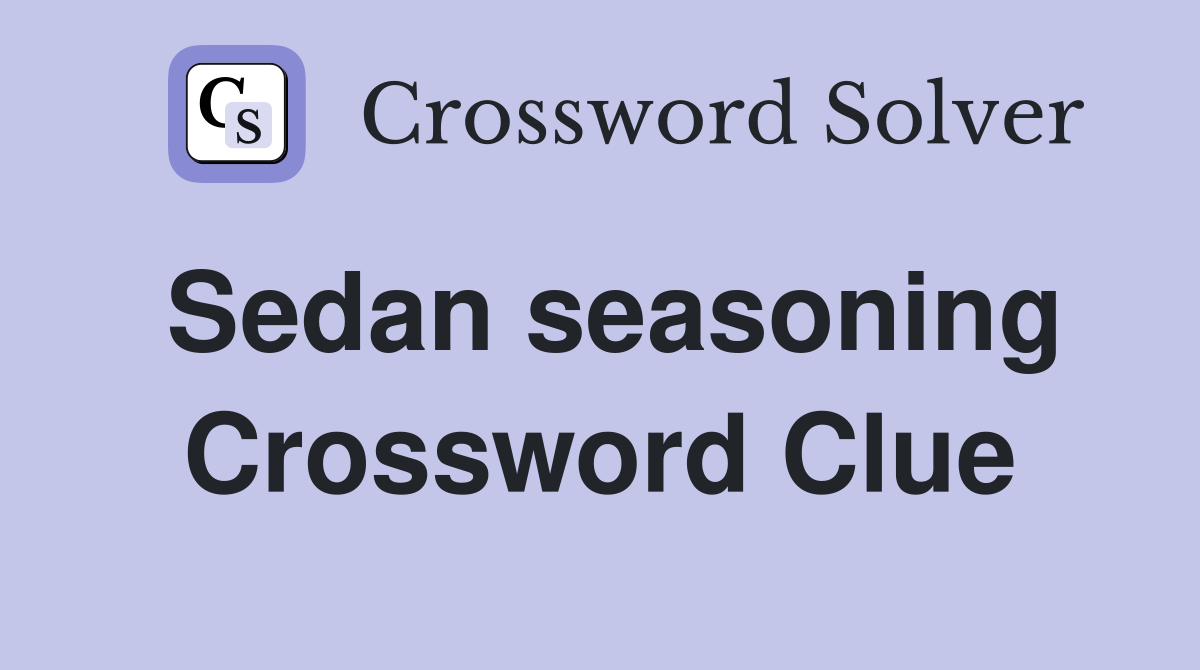 Sedan seasoning Crossword Clue
