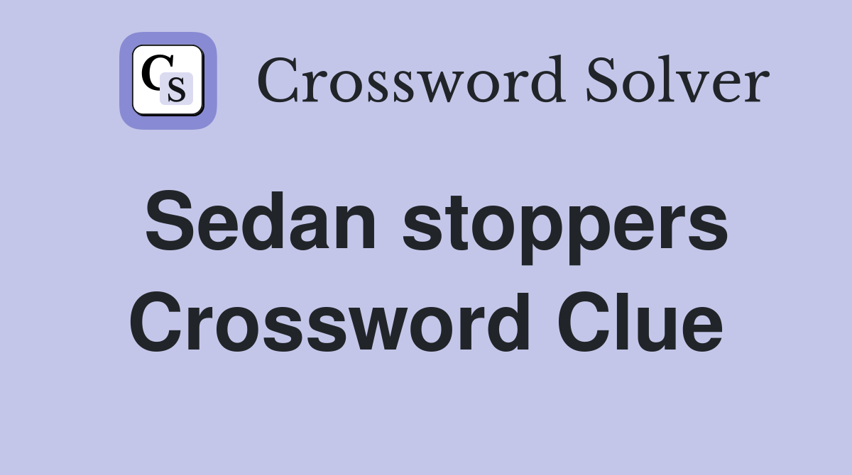 Sedan stoppers Crossword Clue