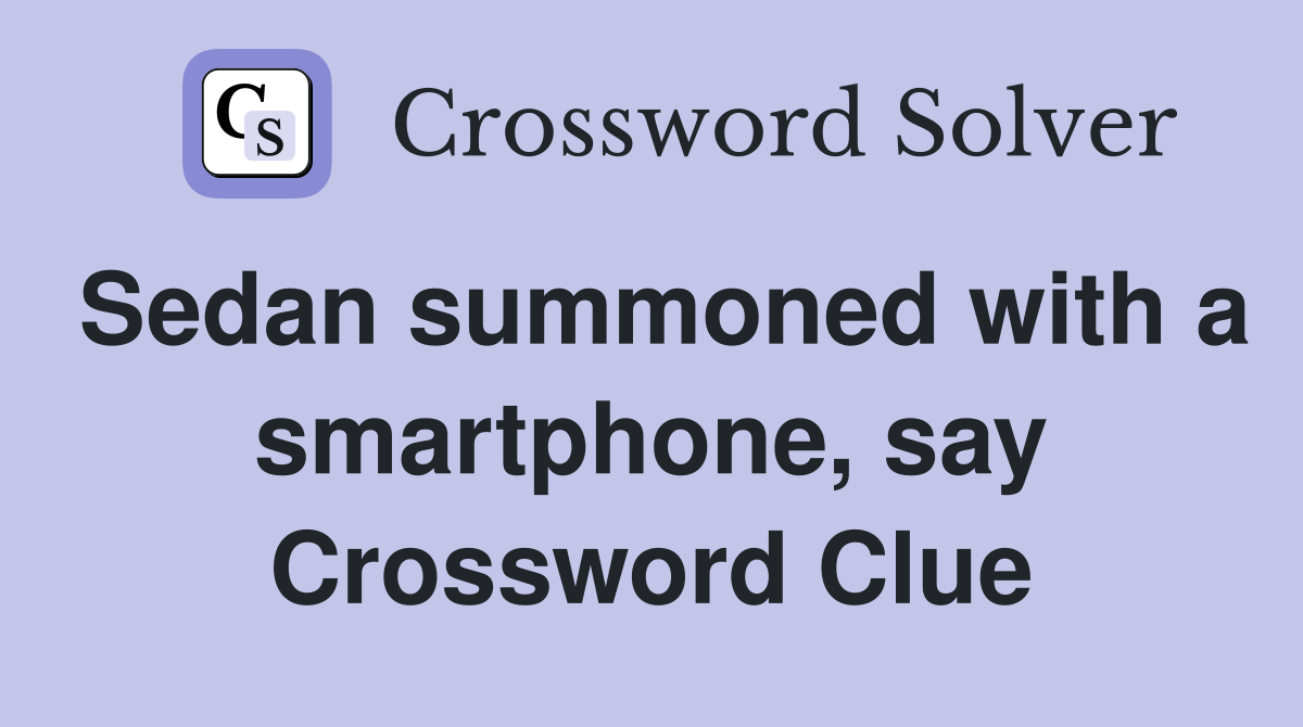 Sedan summoned with a smartphone say Crossword Clue Answers