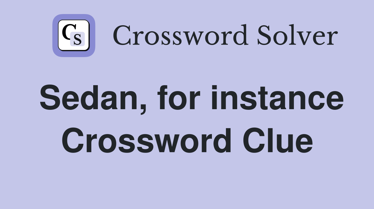 Sedan, for instance Crossword Clue