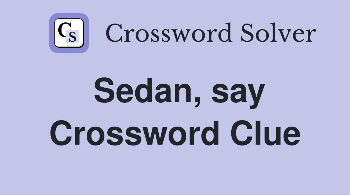 Sedan, say Crossword Clue