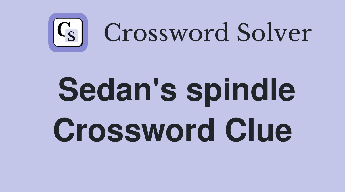 Sedan's spindle Crossword Clue