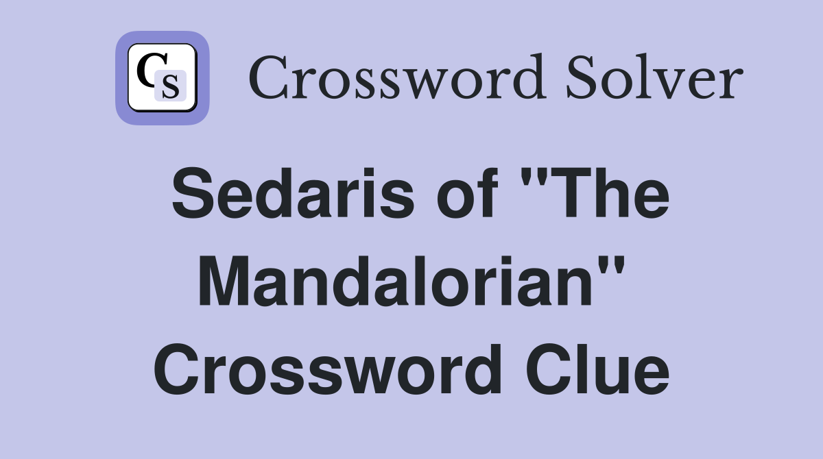 Sedaris of "The Mandalorian" Crossword Clue