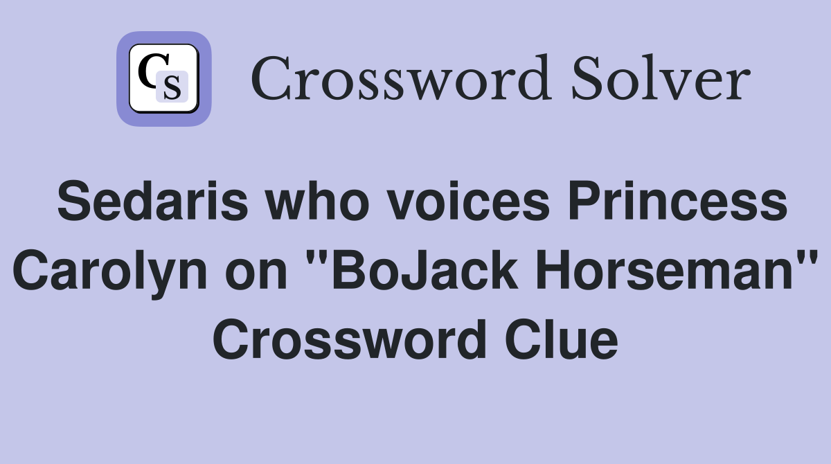 Sedaris who voices Princess Carolyn on "BoJack Horseman" Crossword Clue