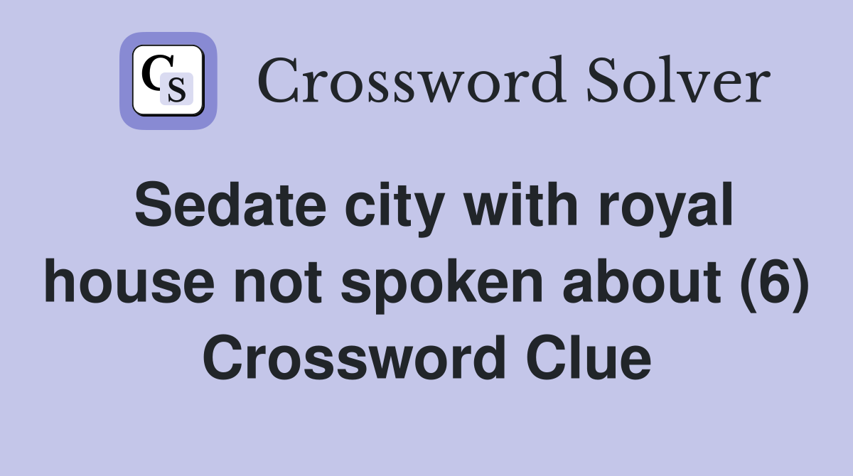 Sedate city with royal house not spoken about (6) Crossword Clue