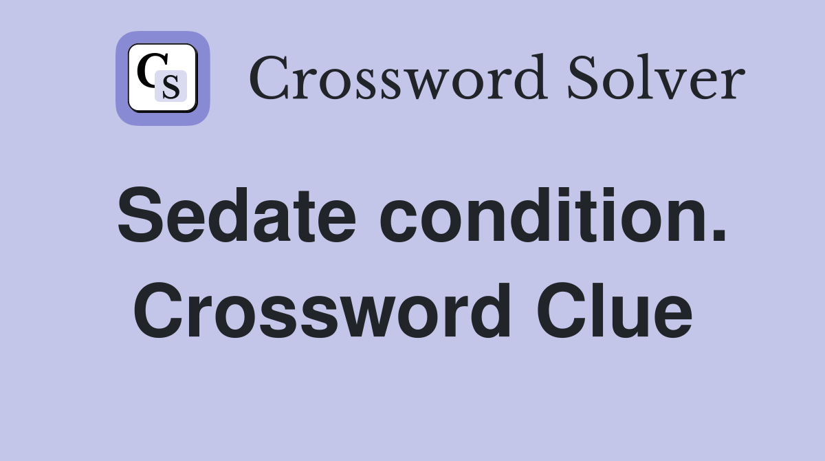 Sedate condition. Crossword Clue