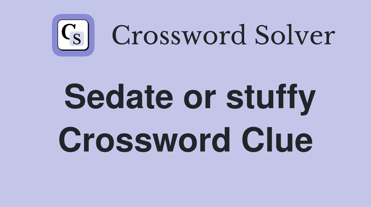 Sedate or stuffy Crossword Clue
