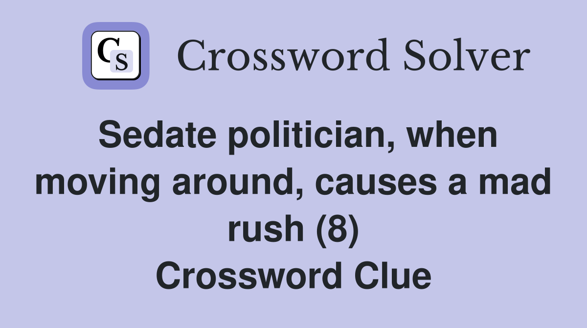 Sedate politician, when moving around, causes a mad rush (8) Crossword Clue