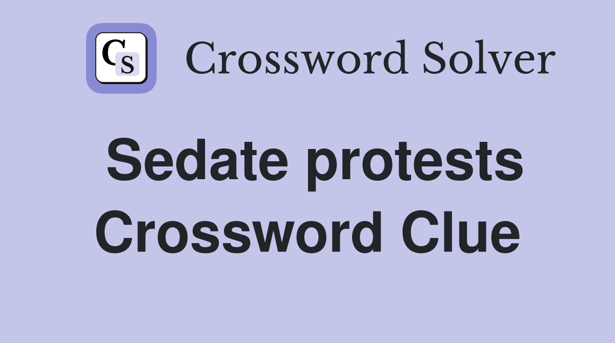 Sedate protests Crossword Clue