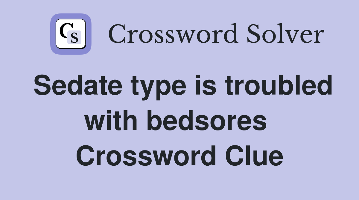 Sedate type is troubled with bedsores  Crossword Clue