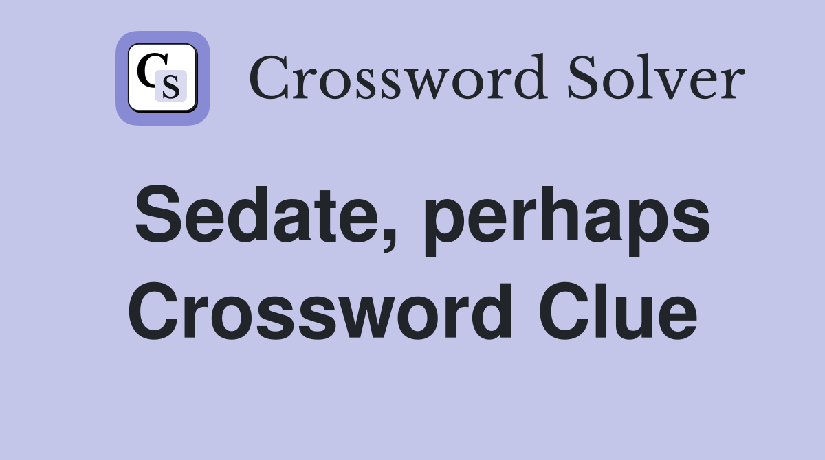 Sedate, perhaps Crossword Clue