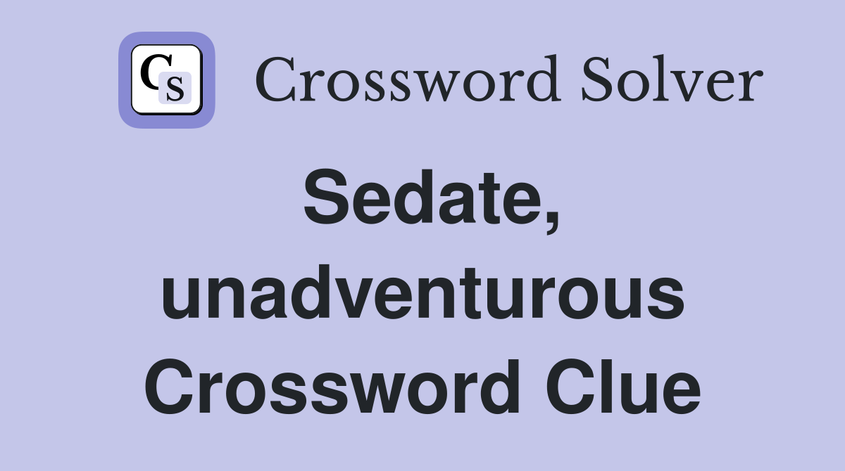 Sedate, unadventurous Crossword Clue