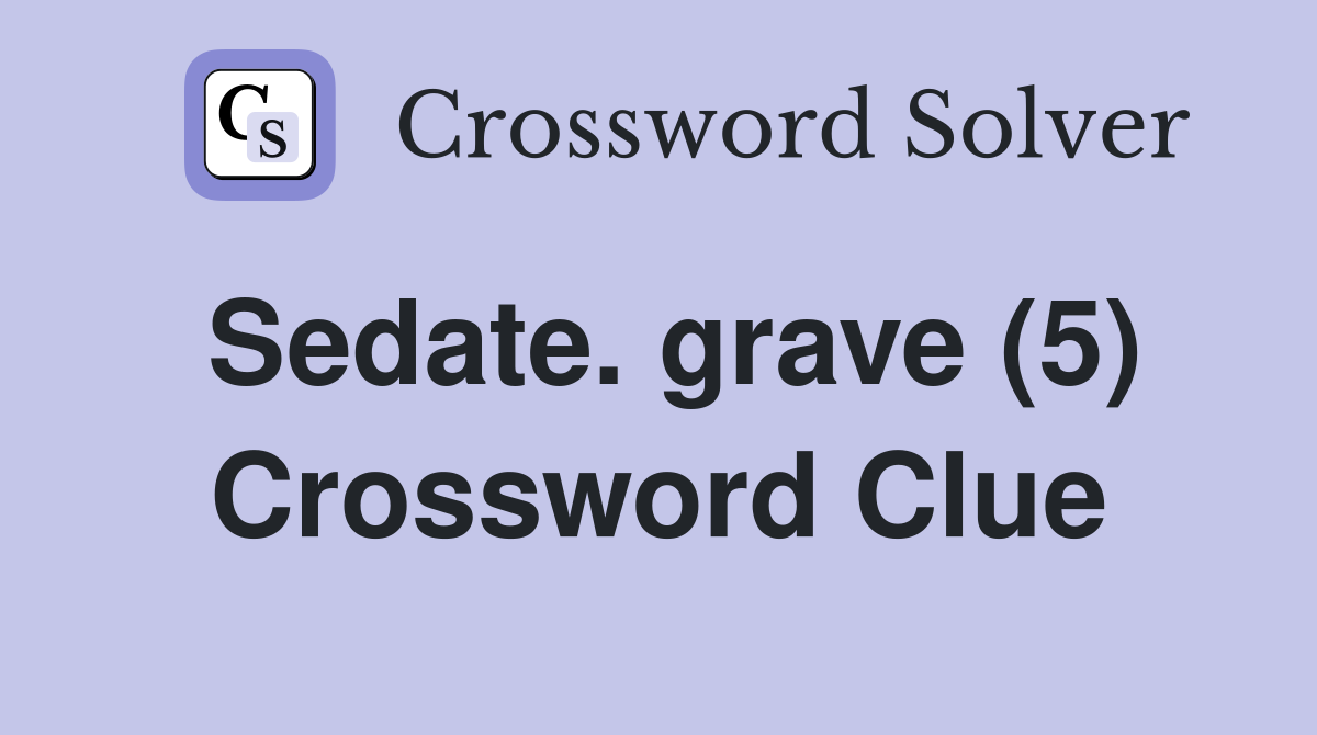 Sedate. grave (5) Crossword Clue