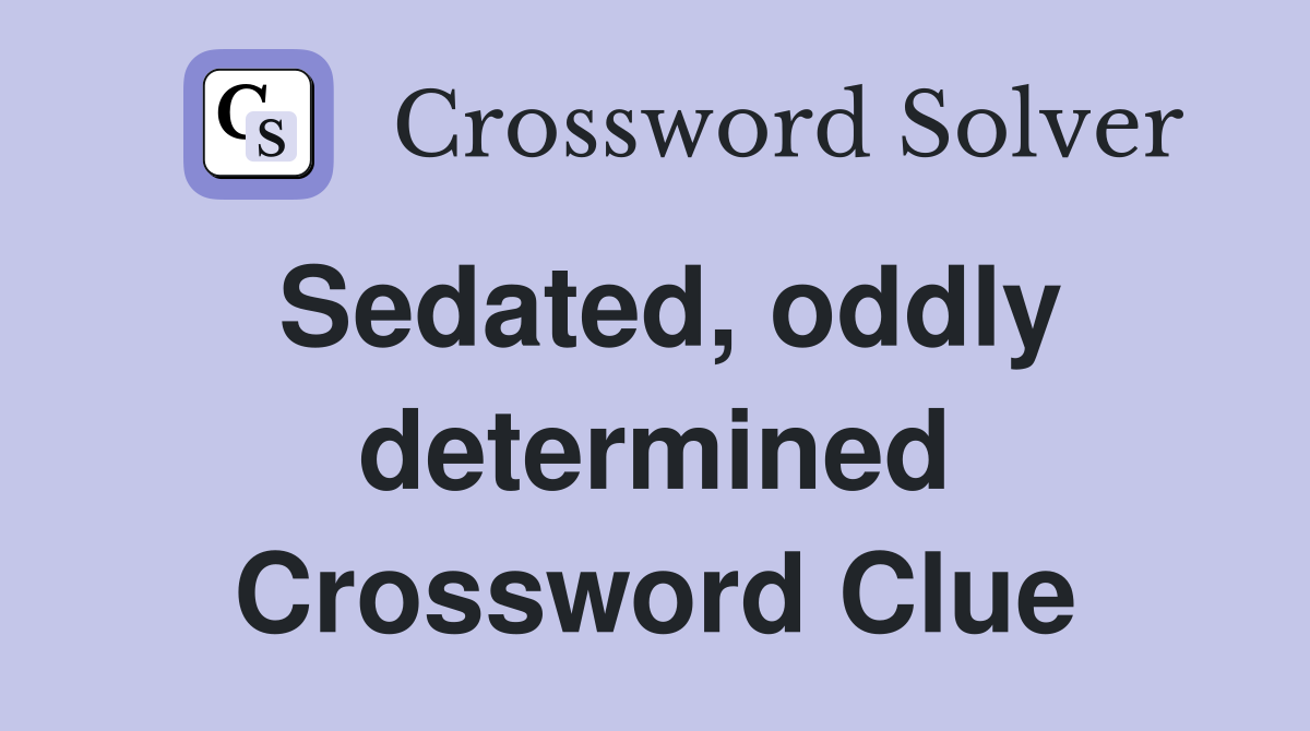 Sedated, oddly determined Crossword Clue