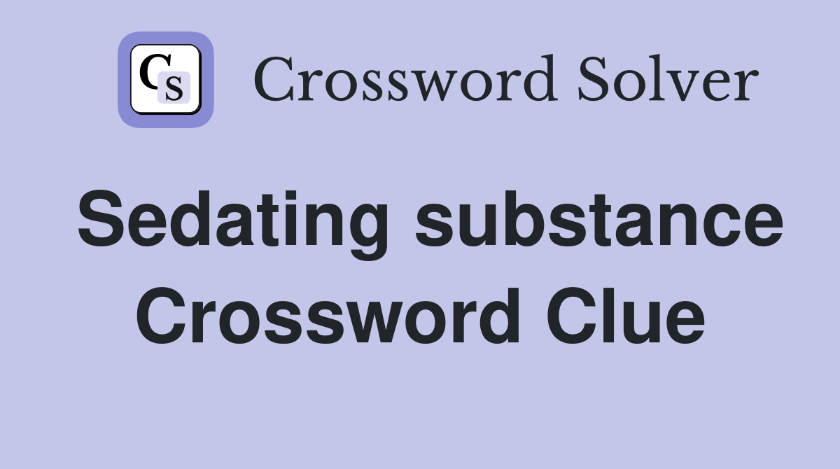 Sedating substance Crossword Clue