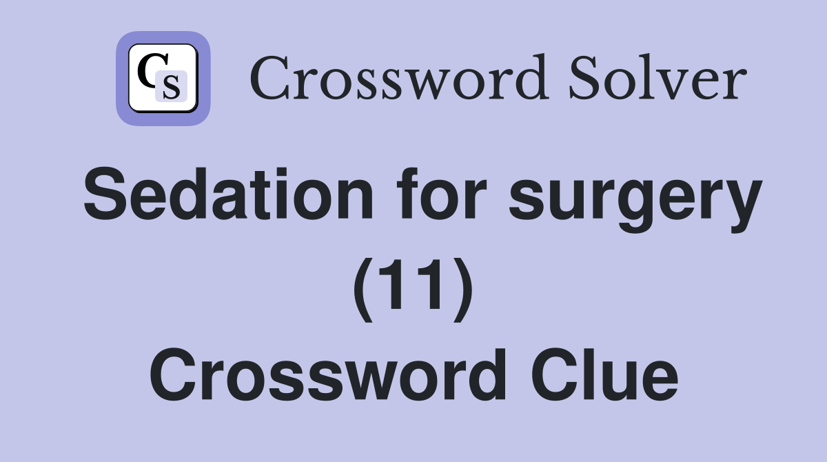 Sedation for surgery (11) Crossword Clue