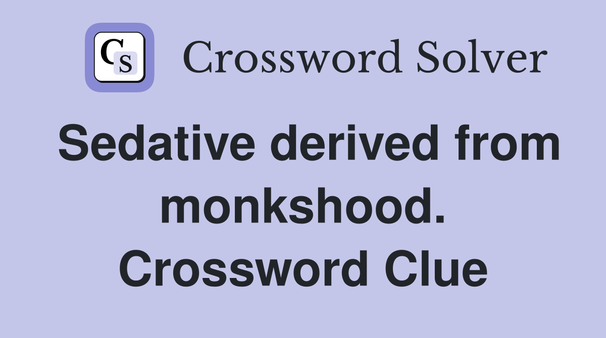 Sedative derived from monkshood. Crossword Clue