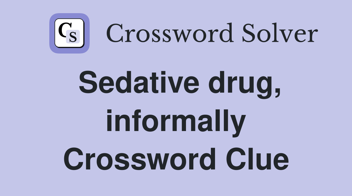 Sedative drug, informally Crossword Clue