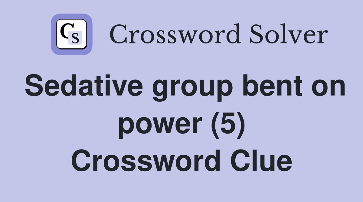 Sedative group bent on power (5) Crossword Clue