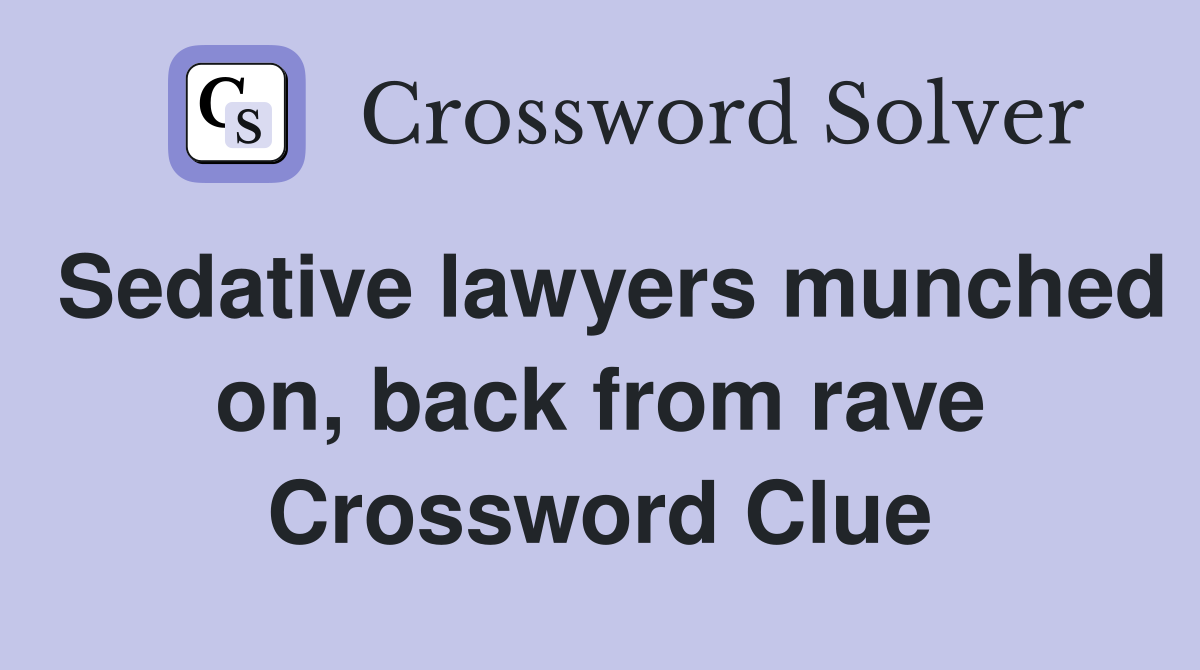 Sedative lawyers munched on, back from rave Crossword Clue