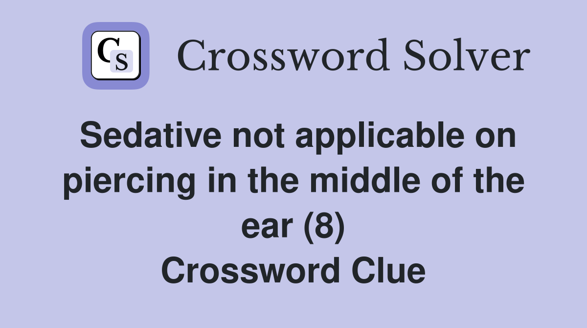 Sedative not applicable on piercing in the middle of the ear (8) Crossword Clue