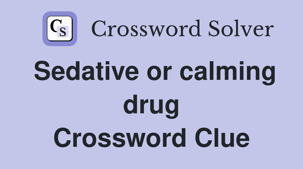 Sedative or calming drug Crossword Clue