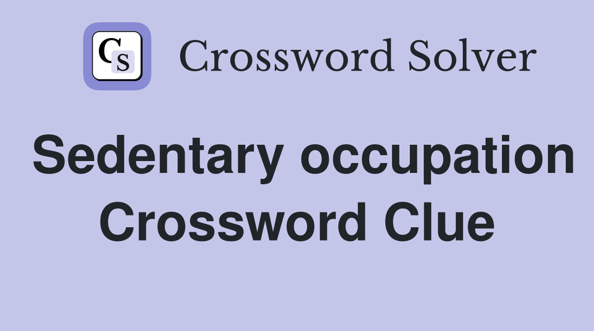 Sedentary occupation Crossword Clue