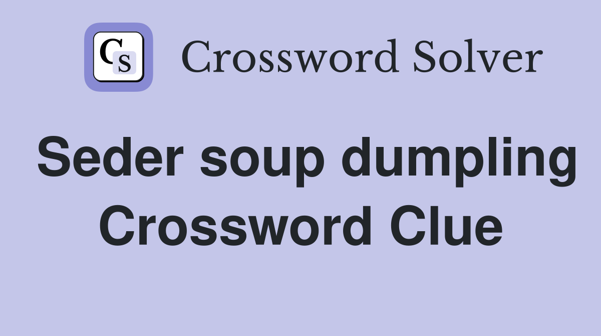 Seder soup dumpling Crossword Clue