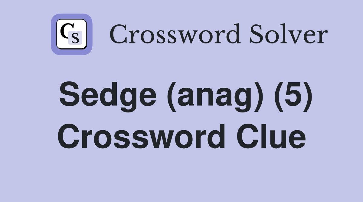 Sedge (anag) (5) Crossword Clue