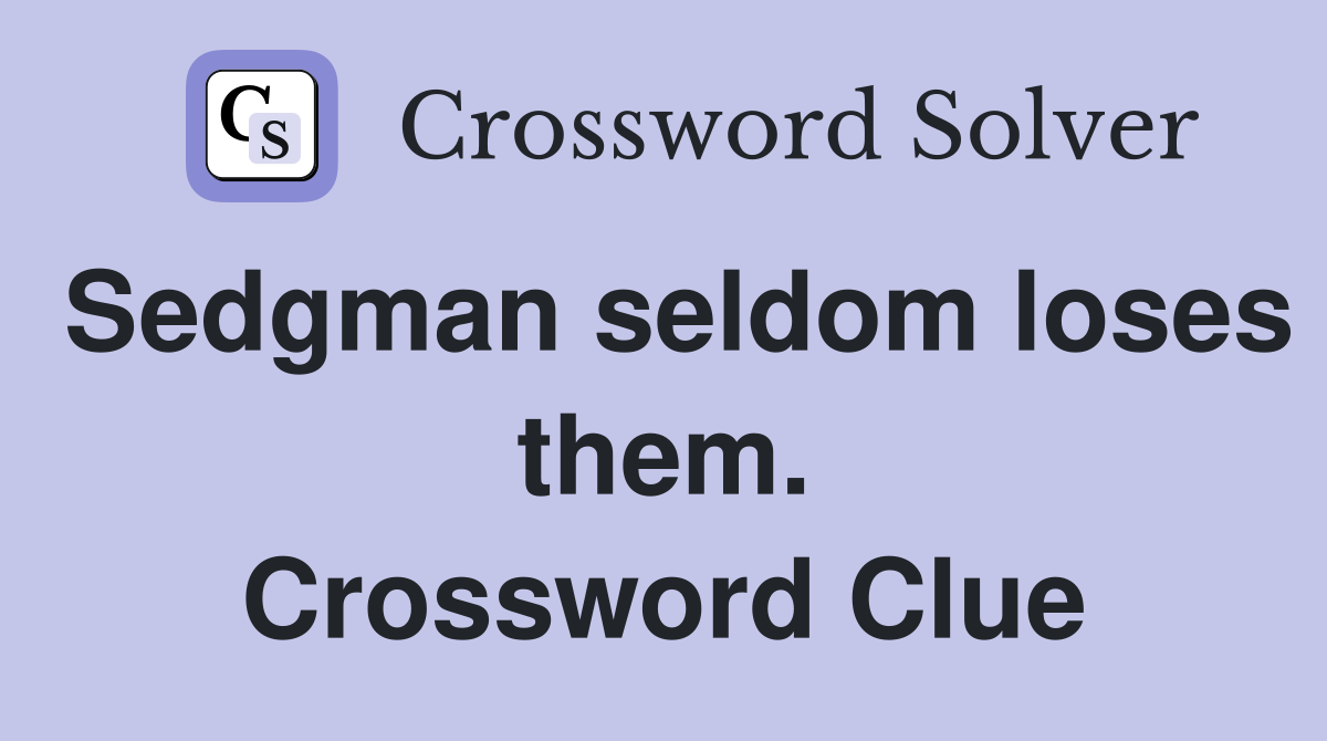 Sedgman seldom loses them. Crossword Clue