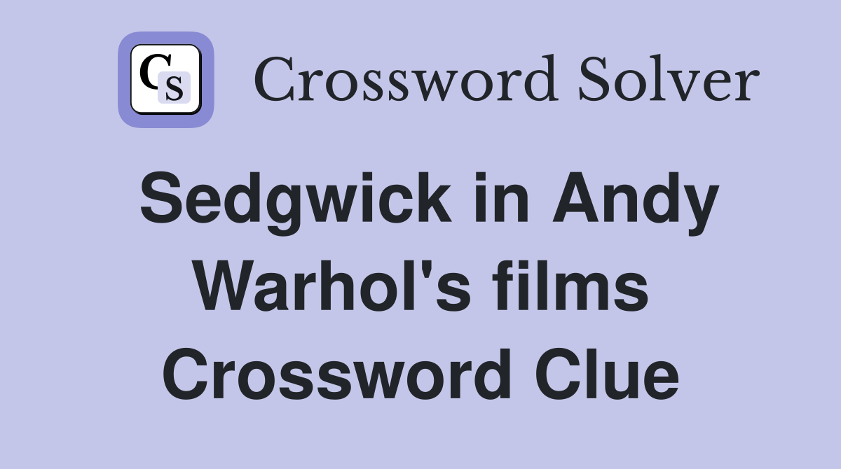 Sedgwick in Andy Warhol's films Crossword Clue