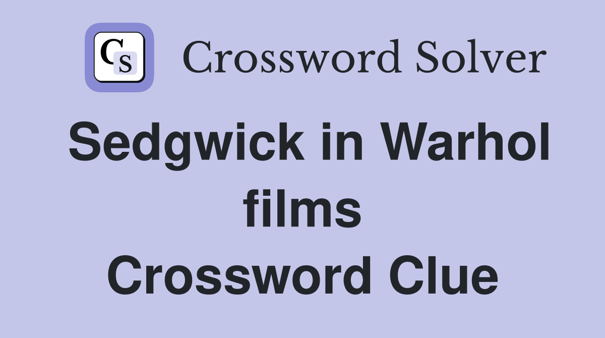 Sedgwick in Warhol films Crossword Clue