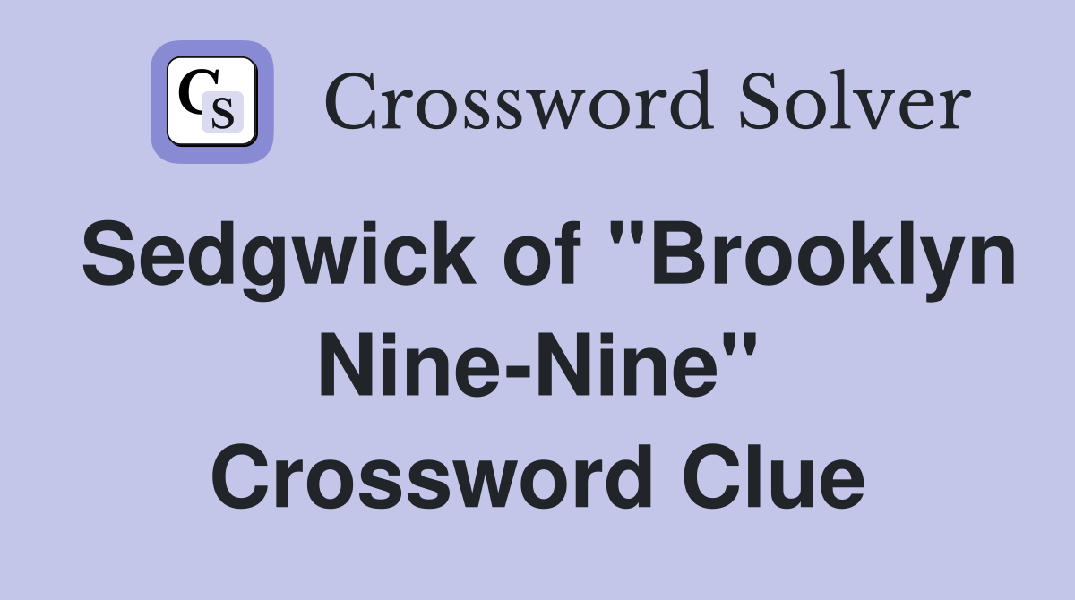 Sedgwick of "Brooklyn Nine-Nine" Crossword Clue
