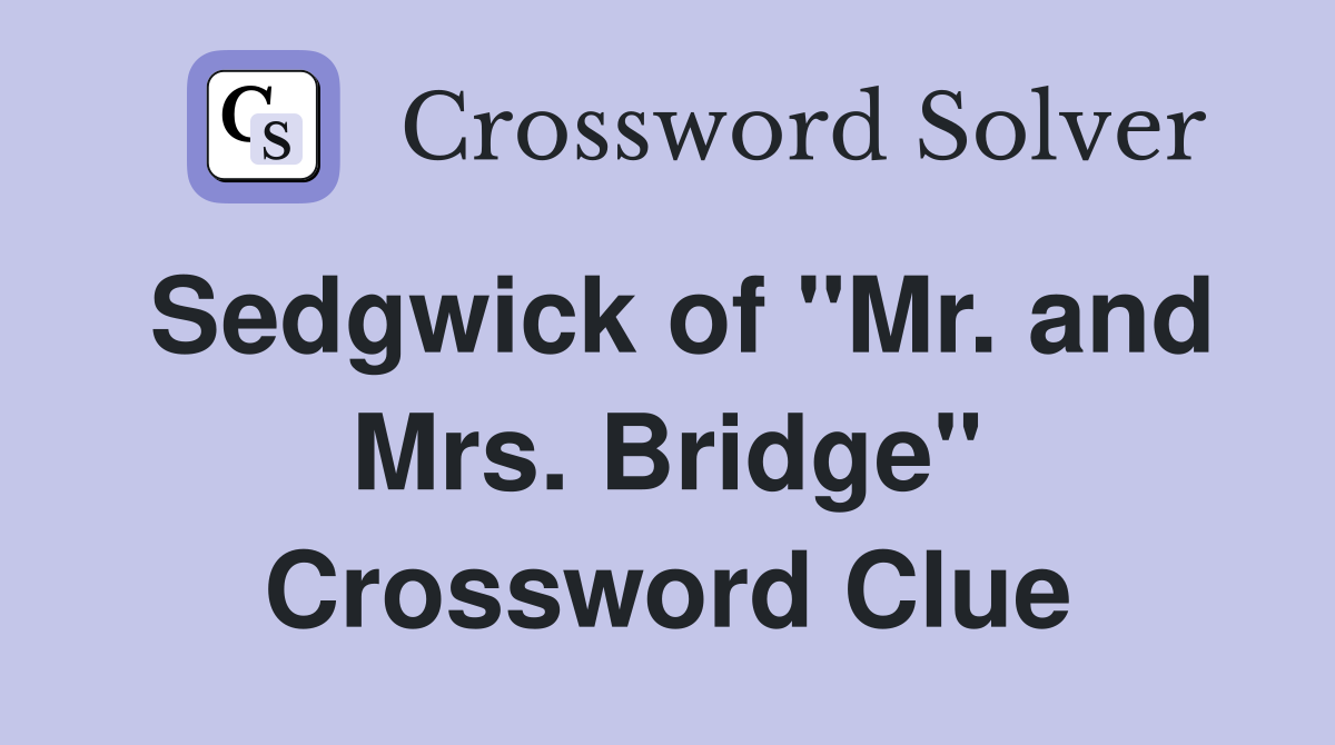 Sedgwick of "Mr. and Mrs. Bridge" Crossword Clue