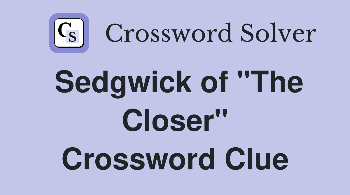 Sedgwick of "The Closer" Crossword Clue