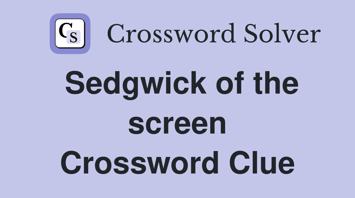Sedgwick of the screen Crossword Clue