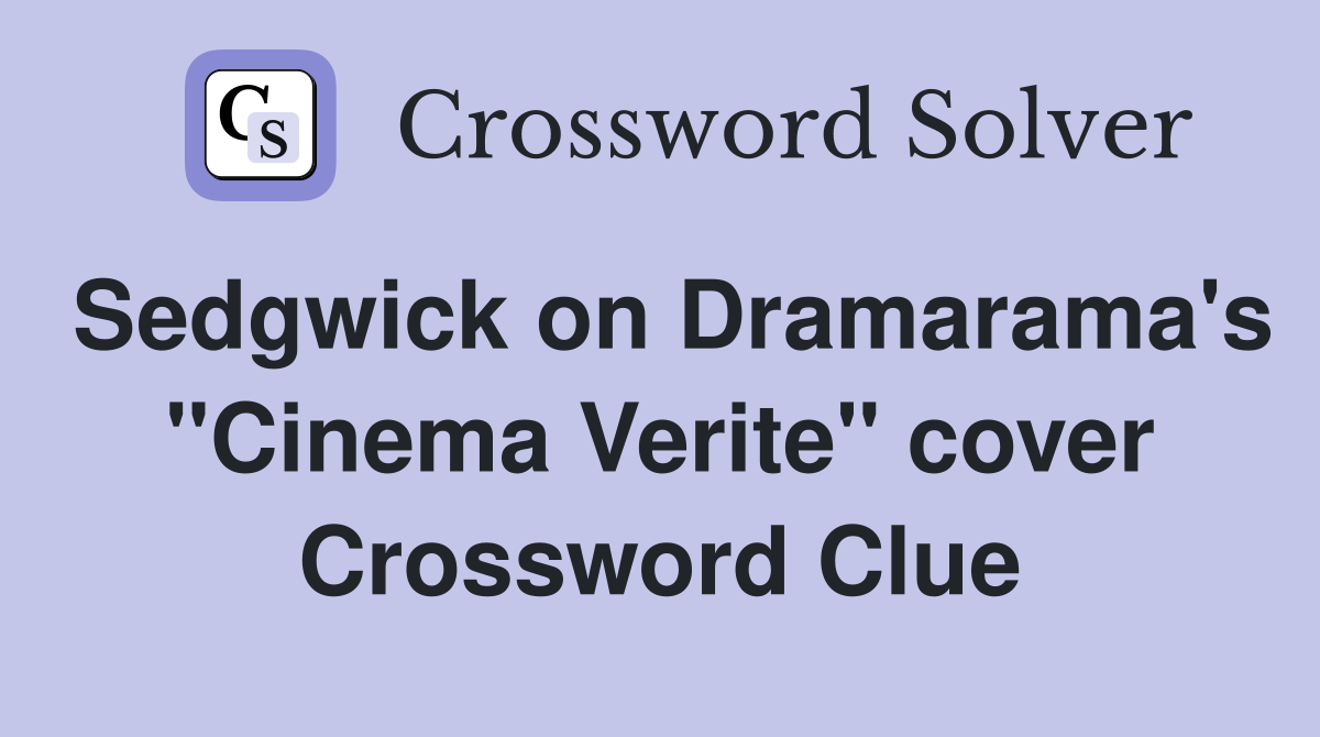 Sedgwick on Dramarama's "Cinema Verite" cover Crossword Clue