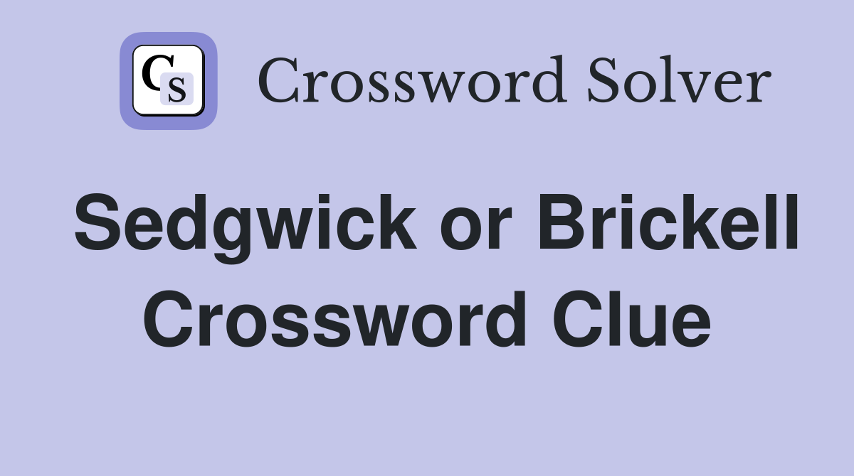 Sedgwick or Brickell Crossword Clue