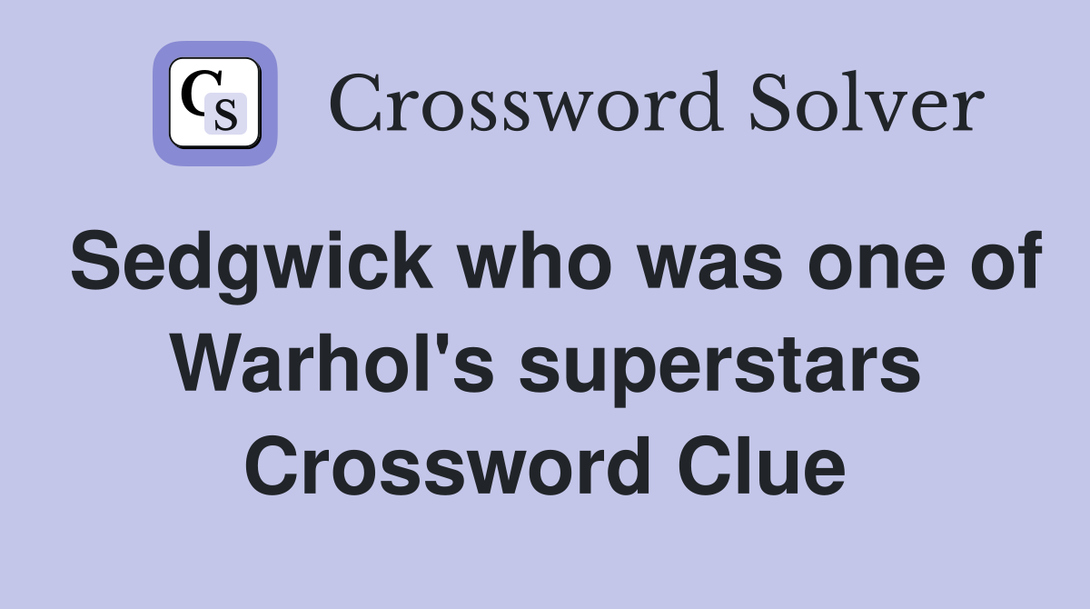 Sedgwick who was one of Warhol's superstars Crossword Clue