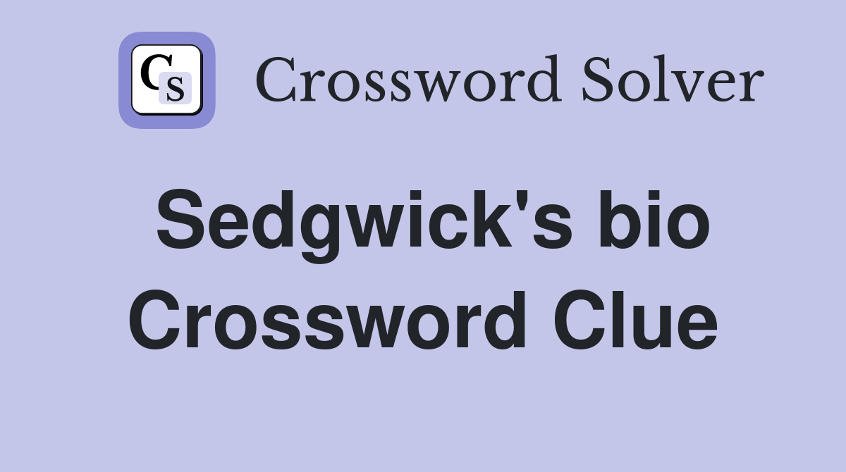 Sedgwick's bio Crossword Clue