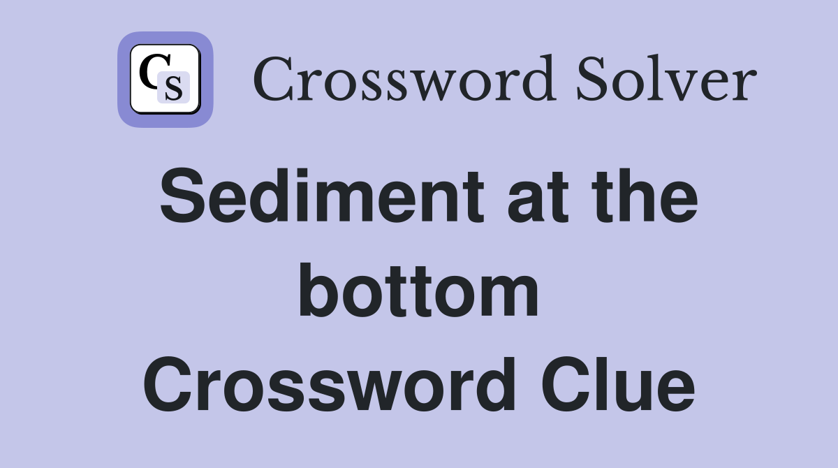 Sediment at the bottom Crossword Clue
