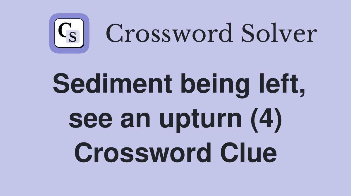 Sediment being left, see an upturn (4) Crossword Clue