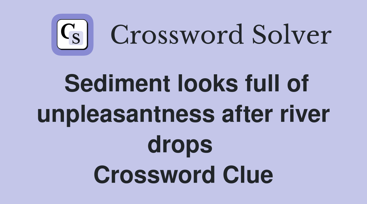 Sediment looks full of unpleasantness after river drops  Crossword Clue