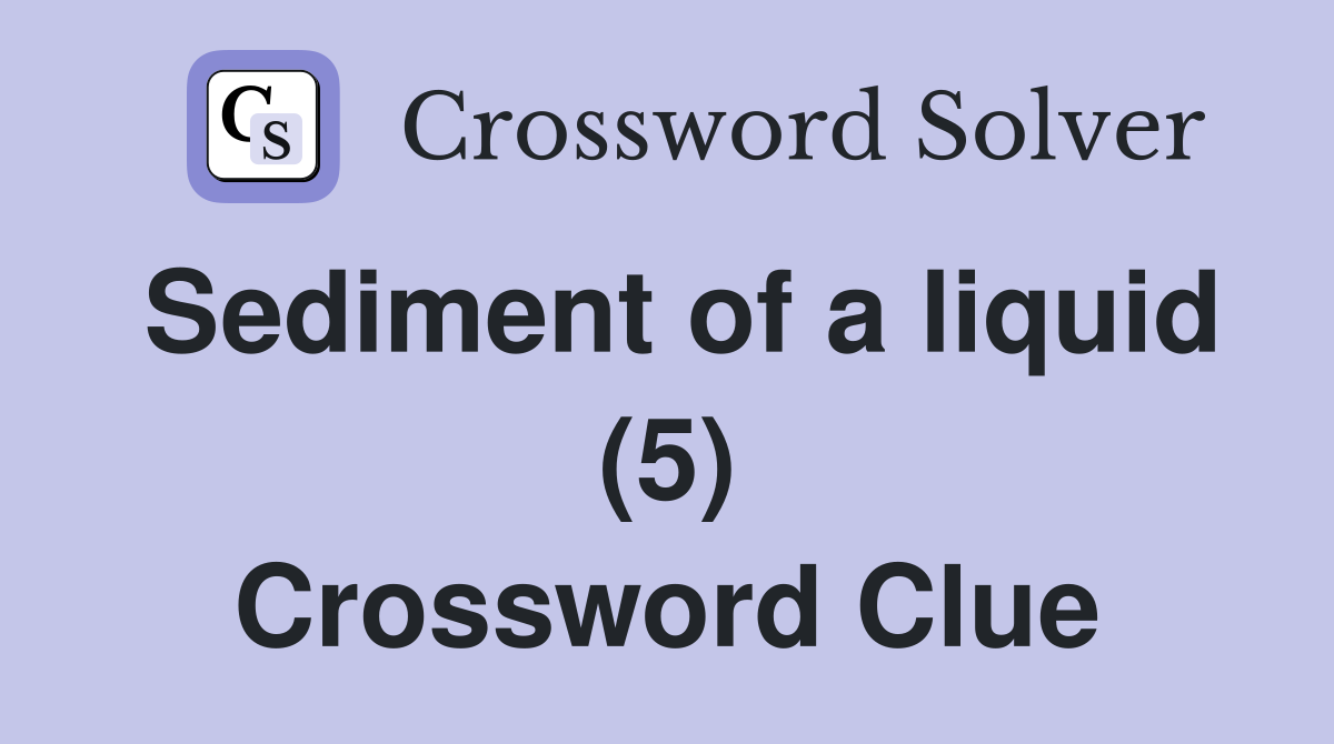 Sediment of a liquid (5) Crossword Clue