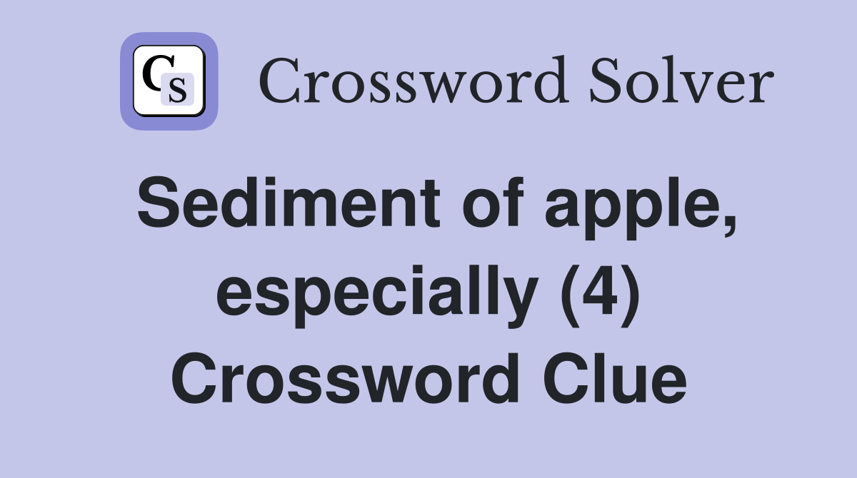Sediment of apple, especially (4) Crossword Clue